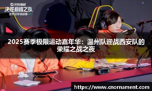 2025赛季极限运动嘉年华：温州队迎战西安队的荣耀之战之夜