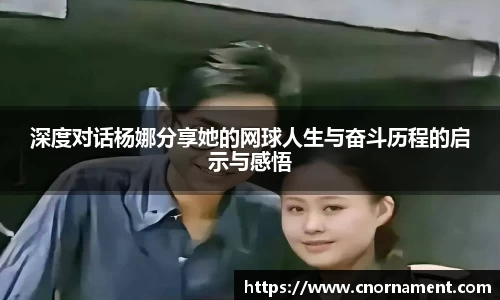 深度对话杨娜分享她的网球人生与奋斗历程的启示与感悟